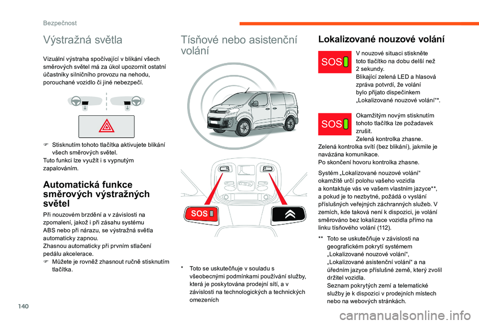 CITROEN JUMPER SPACETOURER 2018 Návod na použití (in Czech) 140
Výstražná světla
Vizuální výstraha spočívající v blikání všech
s měrových světel má za úkol upozornit ostatní
účastníky silničního provozu na nehodu,
porouchané vozidl CITROEN JUMPER SPACETOURER 2018 Návod na použití (in Czech) 140
Výstražná světla
Vizuální výstraha spočívající v blikání všech
s měrových světel má za úkol upozornit ostatní
účastníky silničního provozu na nehodu,
porouchané vozidl