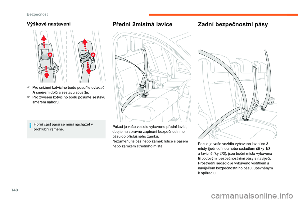 CITROEN JUMPER SPACETOURER 2018 Návod na použití (in Czech) 148
Výškové nastavení
F Pro snížení kotvicího bodu posuňte ovladač A směrem dolů a sestavu spusťte.
F
P
ro zvýšení kotvicího bodu posuňte sestavu
směrem nahoru.
Horní část p CITROEN JUMPER SPACETOURER 2018 Návod na použití (in Czech) 148
Výškové nastavení
F Pro snížení kotvicího bodu posuňte ovladač A směrem dolů a sestavu spusťte.
F
P
ro zvýšení kotvicího bodu posuňte sestavu
směrem nahoru.
Horní část p