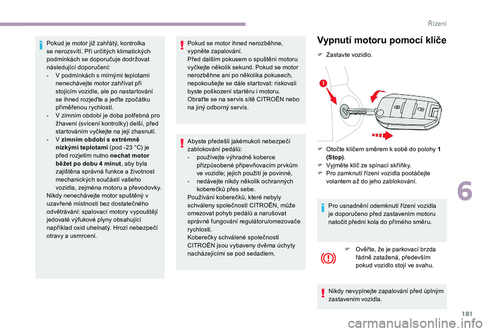 CITROEN JUMPER SPACETOURER 2018 Návod na použití (in Czech) 181
Pokud je motor již zahřátý, kontrolka
se nerozsvítí. Při určitých klimatických
podmínkách se doporučuje dodržovat
následující doporučení:
-
V p
odmínkách s mírnými tepl CITROEN JUMPER SPACETOURER 2018 Návod na použití (in Czech) 181
Pokud je motor již zahřátý, kontrolka
se nerozsvítí. Při určitých klimatických
podmínkách se doporučuje dodržovat
následující doporučení:
-
V p
odmínkách s mírnými tepl