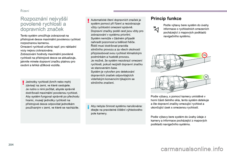 CITROEN JUMPER SPACETOURER 2018 Návod na použití (in Czech) 204
Rozpoznání nejvyšší
povolené rychlosti a
dopravních značek
Tento systém umožňuje zobrazovat na
přístrojové desce maximální povolenou rychlost
rozpoznanou kamerou.
Omezení rych CITROEN JUMPER SPACETOURER 2018 Návod na použití (in Czech) 204
Rozpoznání nejvyšší
povolené rychlosti a
dopravních značek
Tento systém umožňuje zobrazovat na
přístrojové desce maximální povolenou rychlost
rozpoznanou kamerou.
Omezení rych