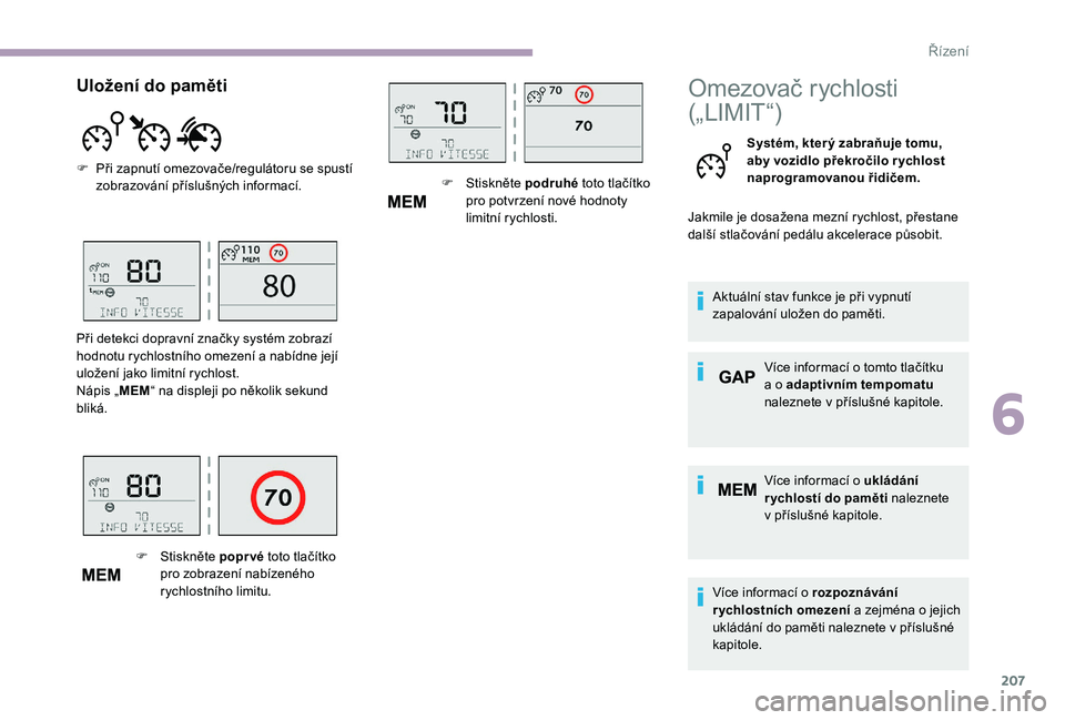 CITROEN JUMPER SPACETOURER 2018 Návod na použití (in Czech) 207
Omezovač rychlosti
(„LIMIT“)
Systém, kter ý zabraňuje tomu,
aby vozidlo překročilo r ychlost
naprogramovanou řidičem.
Jakmile je dosažena mezní rychlost, přestane
další stlač CITROEN JUMPER SPACETOURER 2018 Návod na použití (in Czech) 207
Omezovač rychlosti
(„LIMIT“)
Systém, kter ý zabraňuje tomu,
aby vozidlo překročilo r ychlost
naprogramovanou řidičem.
Jakmile je dosažena mezní rychlost, přestane
další stlač