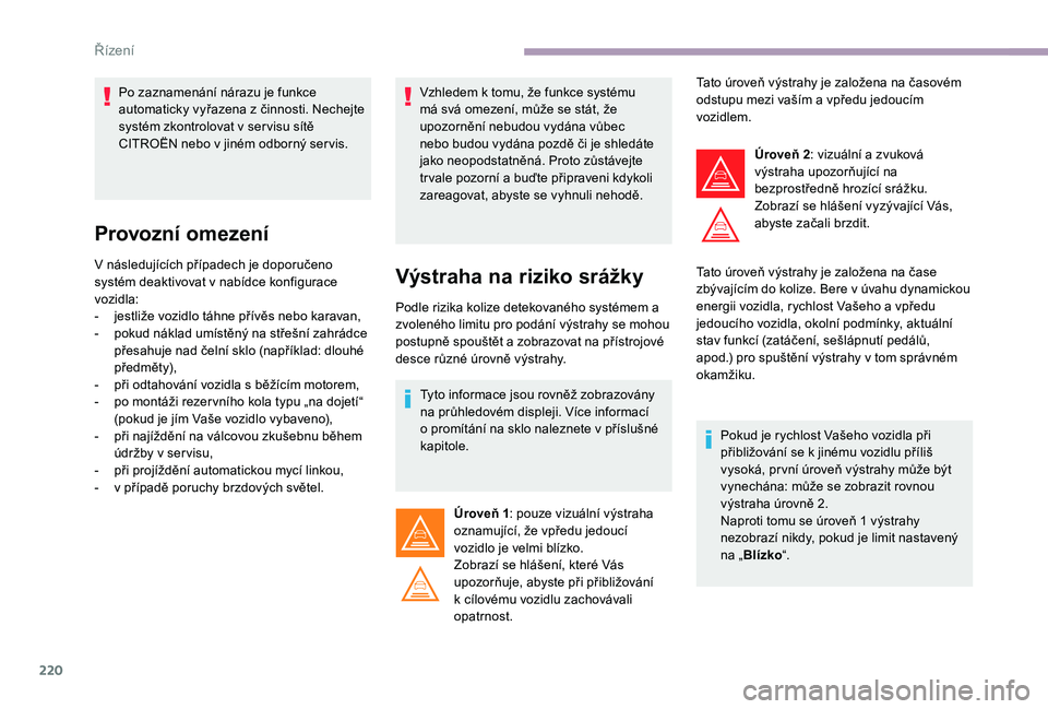 CITROEN JUMPER SPACETOURER 2018 Návod na použití (in Czech) 220
Provozní omezení
V následujících případech je doporučeno
s ystém deaktivovat v nabídce konfigurace
vozidla:
-
j
estliže vozidlo táhne přívěs nebo karavan,
-
p
okud náklad CITROEN JUMPER SPACETOURER 2018 Návod na použití (in Czech) 220
Provozní omezení
V následujících případech je doporučeno
s ystém deaktivovat v nabídce konfigurace
vozidla:
-
j
estliže vozidlo táhne přívěs nebo karavan,
-
p
okud náklad