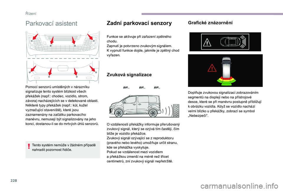 CITROEN JUMPER SPACETOURER 2018 Návod na použití (in Czech) 228
Parkovací asistent
Tento systém nemůže v žádném případě
n ahradit pozornost řidiče.
Zadní parkovací senzory
Funkce se aktivuje při zařazení zpětného
chodu.
Zapnutí je potvrze CITROEN JUMPER SPACETOURER 2018 Návod na použití (in Czech) 228
Parkovací asistent
Tento systém nemůže v žádném případě
n ahradit pozornost řidiče.
Zadní parkovací senzory
Funkce se aktivuje při zařazení zpětného
chodu.
Zapnutí je potvrze