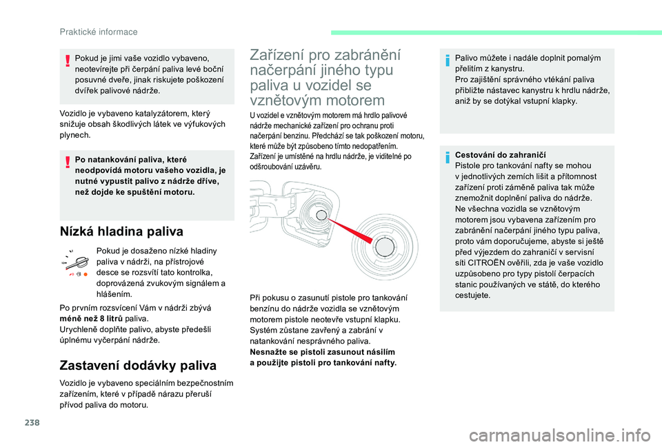 CITROEN JUMPER SPACETOURER 2018 Návod na použití (in Czech) 238
Pokud je jimi vaše vozidlo vybaveno,
neotevírejte při čerpání paliva levé boční
posuvné dveře, jinak riskujete poškození
dvířek palivové nádrže.
Vozidlo je vybaveno katalyzát CITROEN JUMPER SPACETOURER 2018 Návod na použití (in Czech) 238
Pokud je jimi vaše vozidlo vybaveno,
neotevírejte při čerpání paliva levé boční
posuvné dveře, jinak riskujete poškození
dvířek palivové nádrže.
Vozidlo je vybaveno katalyzát