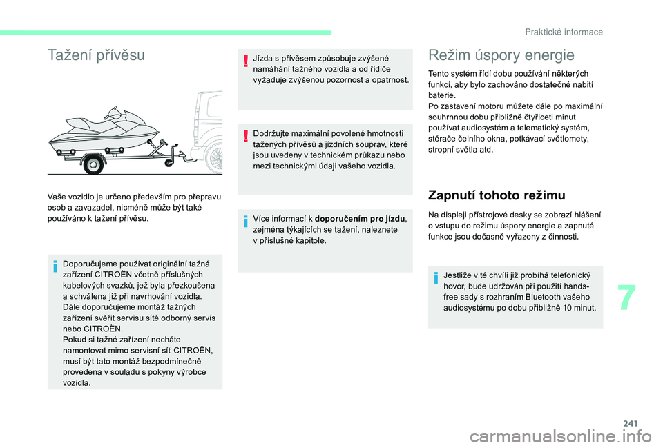 CITROEN JUMPER SPACETOURER 2018  Návod na použití (in Czech) 241
Tažení přívěsu
Doporučujeme používat originální tažná 
zařízení CITROËN včetně příslušných 
kabelových svazků, jež byla přezkoušena 
a  schválena již při navrhování