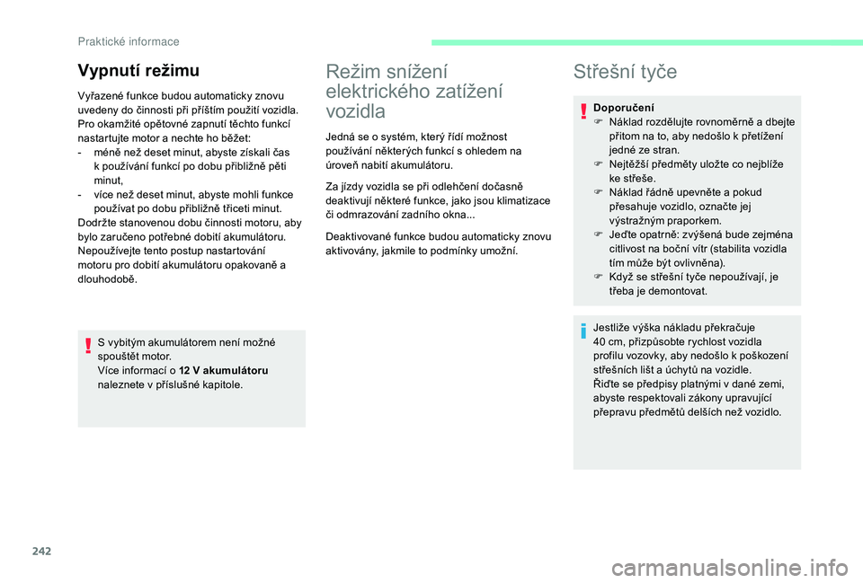 CITROEN JUMPER SPACETOURER 2018  Návod na použití (in Czech) 242
Vypnutí režimu
Vyřazené funkce budou automaticky znovu 
uvedeny do činnosti při příštím použití vozidla.
Pro okamžité opětovné zapnutí těchto funkcí 
nastartujte motor a  nechte