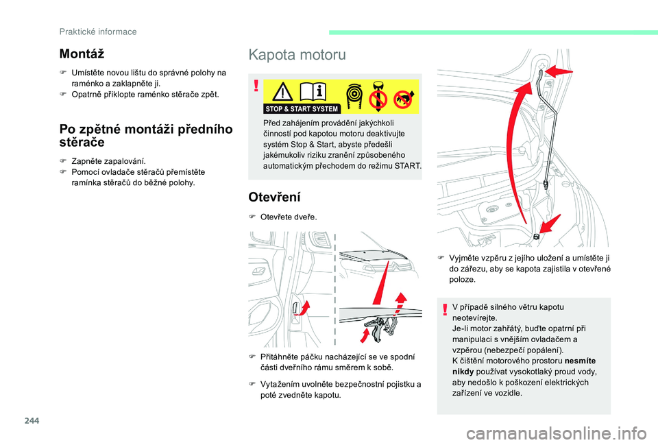 CITROEN JUMPER SPACETOURER 2018  Návod na použití (in Czech) 244
Montáž
F Umístěte novou lištu do správné polohy na raménko a zaklapněte ji.
F
 
O
 patrně přiklopte raménko stěrače zpět.
Po zpětné montáži předního 
stěrače
F Zapněte zapa