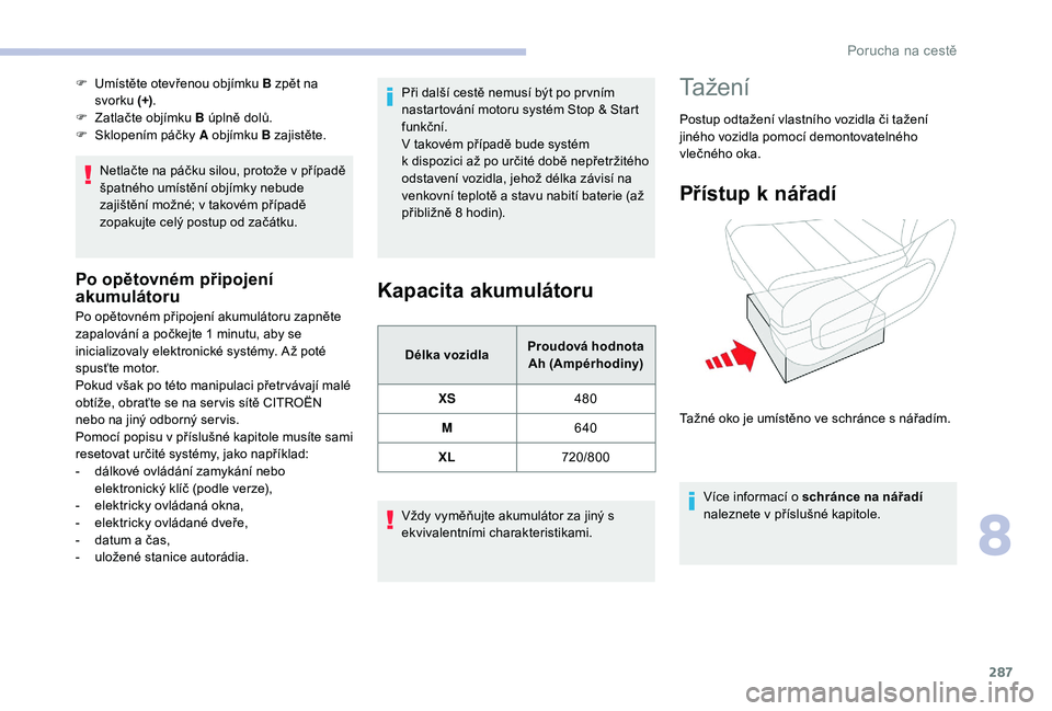 CITROEN JUMPER SPACETOURER 2018 Návod na použití (in Czech) 287
Netlačte na páčku silou, protože v případě
špatného umístění objímky nebude
zajištění možné; v takovém případě
zopakujte celý postup od začátku.
Po opětovném připoj CITROEN JUMPER SPACETOURER 2018 Návod na použití (in Czech) 287
Netlačte na páčku silou, protože v případě
špatného umístění objímky nebude
zajištění možné; v takovém případě
zopakujte celý postup od začátku.
Po opětovném připoj