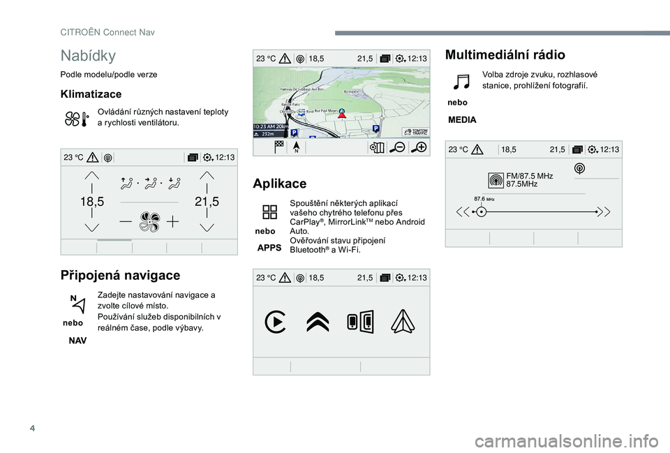 CITROEN JUMPER SPACETOURER 2018 Návod na použití (in Czech) 4
FM/87.5 MHz
87.5MHz
12:13
18,5 21,5
23 °C
12:13
18,5 21,5
23 °C
12:13
18,5 21,5
23 °C
21,518,5
12:1323 °C
Nabídky
Podle modelu/podle verze
Klimatizace
Ovládání různých nastavení teploty
CITROEN JUMPER SPACETOURER 2018 Návod na použití (in Czech) 4
FM/87.5 MHz
87.5MHz
12:13
18,5 21,5
23 °C
12:13
18,5 21,5
23 °C
12:13
18,5 21,5
23 °C
21,518,5
12:1323 °C
Nabídky
Podle modelu/podle verze
Klimatizace
Ovládání různých nastavení teploty