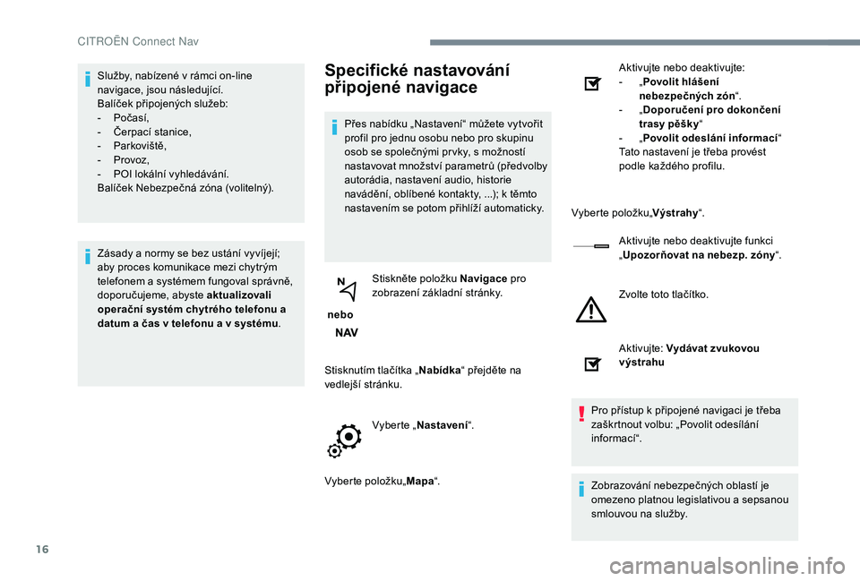CITROEN JUMPER SPACETOURER 2018 Návod na použití (in Czech) 16
Služby, nabízené v rámci on-line
navigace, jsou následující.
Balíček připojených služeb:
-
P
očasí,
-
Č
erpací stanice,
-
P
arkoviště,
-
P
rovoz,
-
P
OI lokální vy CITROEN JUMPER SPACETOURER 2018 Návod na použití (in Czech) 16
Služby, nabízené v rámci on-line
navigace, jsou následující.
Balíček připojených služeb:
-
P
očasí,
-
Č
erpací stanice,
-
P
arkoviště,
-
P
rovoz,
-
P
OI lokální vy