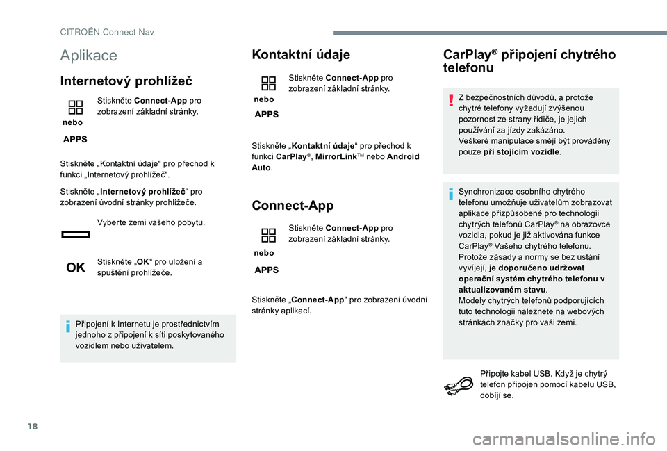 CITROEN JUMPER SPACETOURER 2018 Návod na použití (in Czech) 18
Aplikace
Internetový prohlížeč
nebo Stiskněte Connect-App
pro
zobrazení základní stránky.
Stiskněte „Kontaktní údaje“ pro přechod k
funkci „Internetový prohlížeč“.
Stis CITROEN JUMPER SPACETOURER 2018 Návod na použití (in Czech) 18
Aplikace
Internetový prohlížeč
nebo Stiskněte Connect-App
pro
zobrazení základní stránky.
Stiskněte „Kontaktní údaje“ pro přechod k
funkci „Internetový prohlížeč“.
Stis