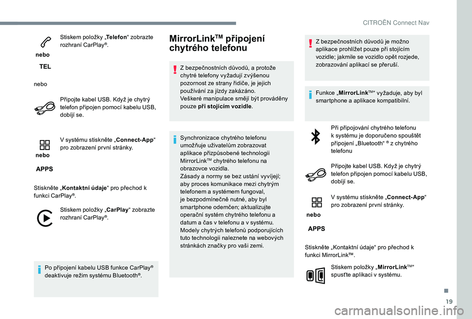 CITROEN JUMPER SPACETOURER 2018 Návod na použití (in Czech) 19
nebo Stiskem položky „
Telefon“ zobrazte
rozhraní CarPlay
®.
nebo Připojte kabel USB. Když je chytrý
telefon připojen pomocí kabelu USB,
dobíjí se.
nebo V systému stiskněte CITROEN JUMPER SPACETOURER 2018 Návod na použití (in Czech) 19
nebo Stiskem položky „
Telefon“ zobrazte
rozhraní CarPlay
®.
nebo Připojte kabel USB. Když je chytrý
telefon připojen pomocí kabelu USB,
dobíjí se.
nebo V systému stiskněte