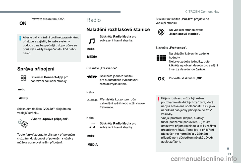 CITROEN JUMPER SPACETOURER 2018 Návod na použití (in Czech) 23
Potvrďte stisknutím „OK“.
Abyste byli chráněni proti neoprávněnému
přístupu a zajistili, že vaše systémy
budou co nejbezpečnější, doporučuje se
používat složitý bezpečn CITROEN JUMPER SPACETOURER 2018 Návod na použití (in Czech) 23
Potvrďte stisknutím „OK“.
Abyste byli chráněni proti neoprávněnému
přístupu a zajistili, že vaše systémy
budou co nejbezpečnější, doporučuje se
používat složitý bezpečn