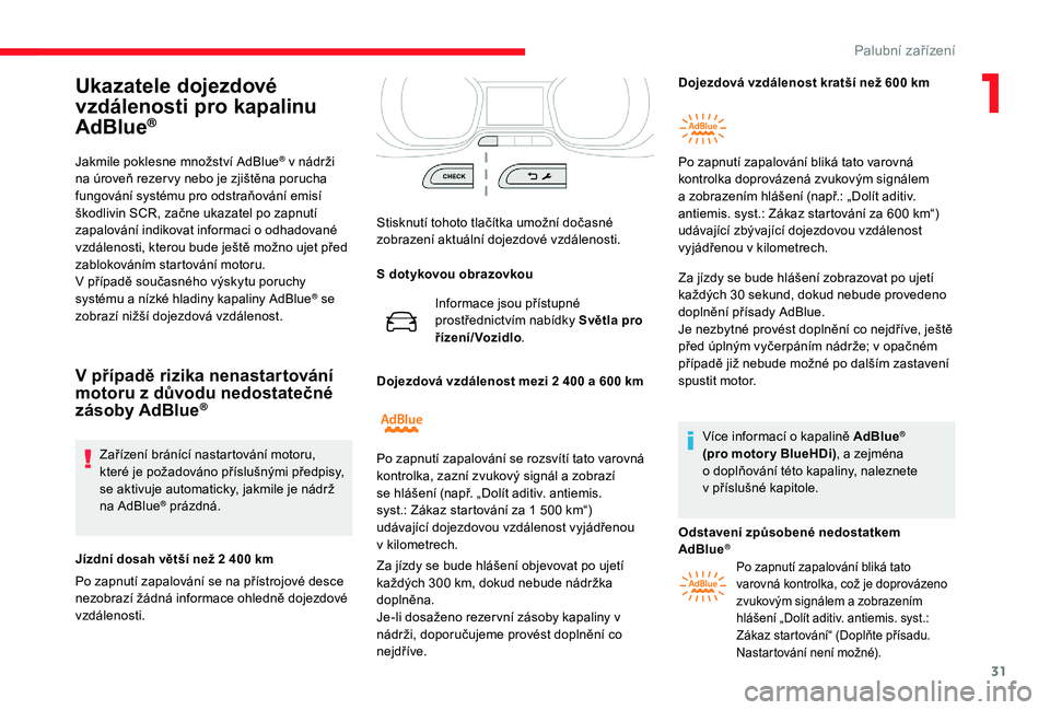 CITROEN JUMPER SPACETOURER 2018 Návod na použití (in Czech) 31
Ukazatele dojezdové
vzdálenosti pro kapalinu
AdBlue
®
Jakmile poklesne množství AdBlue® v nádrži
n
a úroveň rezer vy nebo je zjištěna porucha
fungování systému pro odstraňován CITROEN JUMPER SPACETOURER 2018 Návod na použití (in Czech) 31
Ukazatele dojezdové
vzdálenosti pro kapalinu
AdBlue
®
Jakmile poklesne množství AdBlue® v nádrži
n
a úroveň rezer vy nebo je zjištěna porucha
fungování systému pro odstraňován