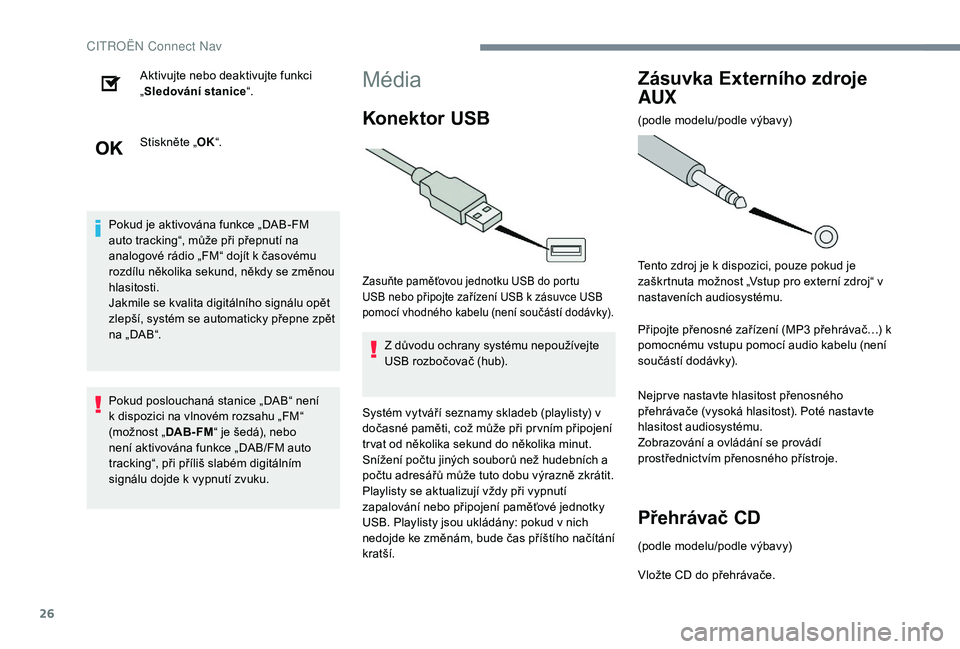 CITROEN JUMPER SPACETOURER 2018 Návod na použití (in Czech) 26
Aktivujte nebo deaktivujte funkci
„Sledování stanice “.
Stiskněte „ OK“.
Pokud je aktivována funkce „DAB-FM
auto tracking“, může při přepnutí na
analogové rádio „FM“ d CITROEN JUMPER SPACETOURER 2018 Návod na použití (in Czech) 26
Aktivujte nebo deaktivujte funkci
„Sledování stanice “.
Stiskněte „ OK“.
Pokud je aktivována funkce „DAB-FM
auto tracking“, může při přepnutí na
analogové rádio „FM“ d