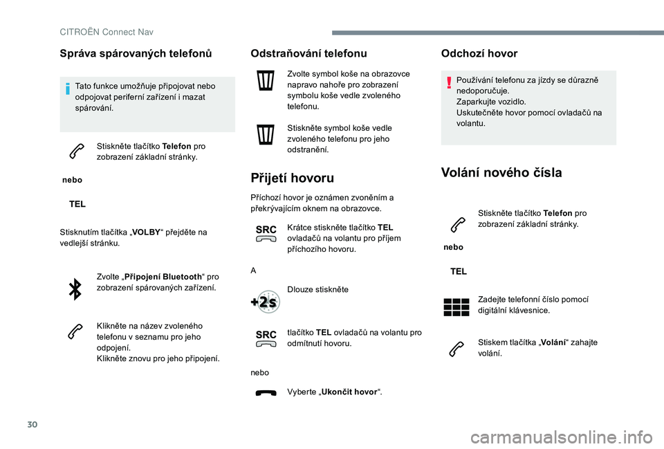 CITROEN JUMPER SPACETOURER 2018 Návod na použití (in Czech) 30
Správa spárovaných telefonů
Tato funkce umožňuje připojovat nebo
odpojovat periferní zařízení i mazat
spárování.
nebo Stiskněte tlačítko Telefon
pro
zobrazení základní str CITROEN JUMPER SPACETOURER 2018 Návod na použití (in Czech) 30
Správa spárovaných telefonů
Tato funkce umožňuje připojovat nebo
odpojovat periferní zařízení i mazat
spárování.
nebo Stiskněte tlačítko Telefon
pro
zobrazení základní str