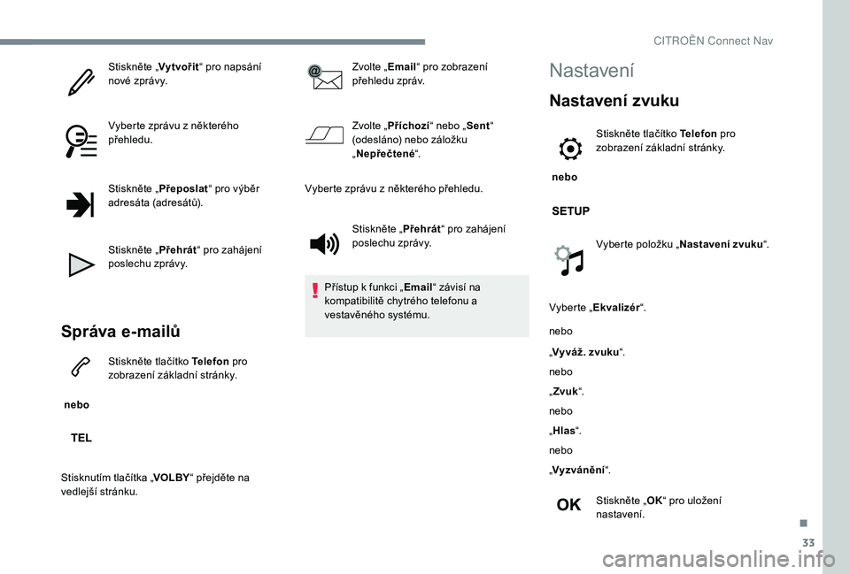 CITROEN JUMPER SPACETOURER 2018 Návod na použití (in Czech) 33
Stiskněte „Vytvořit“ pro napsání
nové zprávy.
Vyberte zprávu z některého
přehledu.
Stiskněte „ Přeposlat“ pro výběr
adresáta (adresátů).
Stiskněte „ Přehrát“ pro CITROEN JUMPER SPACETOURER 2018 Návod na použití (in Czech) 33
Stiskněte „Vytvořit“ pro napsání
nové zprávy.
Vyberte zprávu z některého
přehledu.
Stiskněte „ Přeposlat“ pro výběr
adresáta (adresátů).
Stiskněte „ Přehrát“ pro
