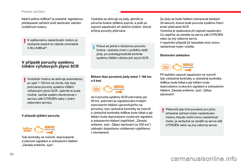 CITROEN JUMPER SPACETOURER 2018 Návod na použití (in Czech) 32
Nádrž aditiva AdBlue® je prázdná: legislativou
předepsané zařízení proti startování zabrání
rozběhnutí motoru.
K
opětovnému nastartování motoru je
nezbytné doplnit do nád CITROEN JUMPER SPACETOURER 2018 Návod na použití (in Czech) 32
Nádrž aditiva AdBlue® je prázdná: legislativou
předepsané zařízení proti startování zabrání
rozběhnutí motoru.
K
opětovnému nastartování motoru je
nezbytné doplnit do nád