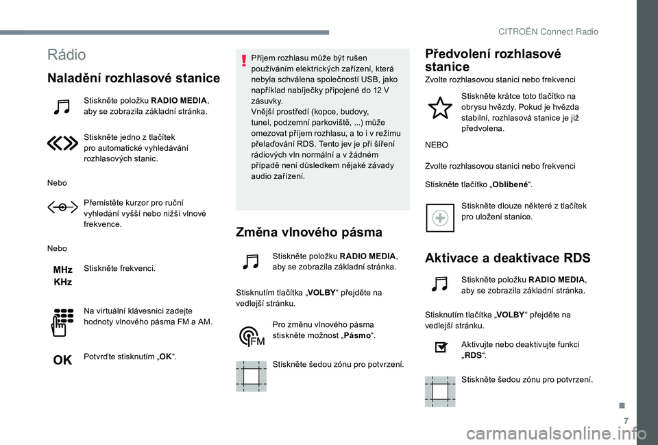 CITROEN JUMPER SPACETOURER 2018 Návod na použití (in Czech) 7
Rádio
Naladění rozhlasové stanice
Stiskněte položku R ADIO MEDIA,
aby se zobrazila základní stránka.
Stiskněte jedno z tlačítek
pro automatické vyhledávání
rozhlasových stanic.
N CITROEN JUMPER SPACETOURER 2018 Návod na použití (in Czech) 7
Rádio
Naladění rozhlasové stanice
Stiskněte položku R ADIO MEDIA,
aby se zobrazila základní stránka.
Stiskněte jedno z tlačítek
pro automatické vyhledávání
rozhlasových stanic.
N