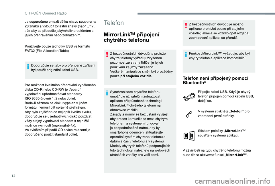 CITROEN JUMPER SPACETOURER 2018 Návod na použití (in Czech) 12
Je doporučeno omezit délku názvu souboru na
20 znaků a vyloučit zvláštní znaky (např. „ “ ? .
; ù), aby se předešlo jakýmkoliv problémům s
jejich přehráváním nebo zobraze CITROEN JUMPER SPACETOURER 2018 Návod na použití (in Czech) 12
Je doporučeno omezit délku názvu souboru na
20 znaků a vyloučit zvláštní znaky (např. „ “ ? .
; ù), aby se předešlo jakýmkoliv problémům s
jejich přehráváním nebo zobraze