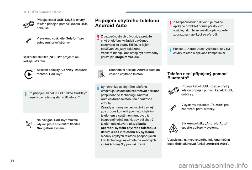 CITROEN JUMPER SPACETOURER 2018 Návod na použití (in Czech) 14
Připojte kabel USB. Když je chytrý
telefon připojen pomocí kabelu USB,
dobíjí se.
V systému stiskněte „Telefon“ pro
zobrazení pr vní stránky.
Stisknutím tlačítka „ VOLBY“ CITROEN JUMPER SPACETOURER 2018 Návod na použití (in Czech) 14
Připojte kabel USB. Když je chytrý
telefon připojen pomocí kabelu USB,
dobíjí se.
V systému stiskněte „Telefon“ pro
zobrazení pr vní stránky.
Stisknutím tlačítka „ VOLBY“