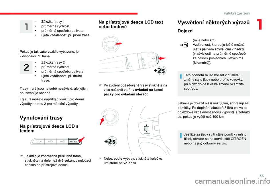 CITROEN JUMPER SPACETOURER 2018  Návod na použití (in Czech) 35
- Záložka trasy 1:
• p růměrná rychlost,
•
 
p
 růměrná spotřeba paliva a
•
 
u
 jetá vzdálenost, při pr vní trase.
Pokud je tak vaše vozidlo vybaveno, je 
k
 
dispozici i   2. 