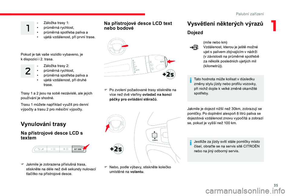 CITROEN JUMPER SPACETOURER 2018 Návod na použití (in Czech) 35
- Záložka trasy 1:
• p růměrná rychlost,
•
p
růměrná spotřeba paliva a
•
u
jetá vzdálenost, při pr vní trase.
Pokud je tak vaše vozidlo vybaveno, je
k
dispozici i 2. CITROEN JUMPER SPACETOURER 2018 Návod na použití (in Czech) 35
- Záložka trasy 1:
• p růměrná rychlost,
•
p
růměrná spotřeba paliva a
•
u
jetá vzdálenost, při pr vní trase.
Pokud je tak vaše vozidlo vybaveno, je
k
dispozici i 2.