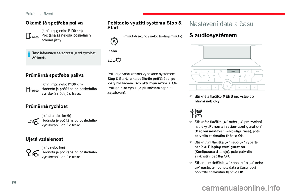 CITROEN JUMPER SPACETOURER 2018 Návod na použití (in Czech) 36
Okamžitá spotřeba paliva
(km/l, mpg nebo l/100 km)
P očítaná za několik posledních
sekund jízdy.
Tato informace se zobrazuje od rychlosti
30 km/h.
Průměrná spotřeba paliva
(km/l, mpg CITROEN JUMPER SPACETOURER 2018 Návod na použití (in Czech) 36
Okamžitá spotřeba paliva
(km/l, mpg nebo l/100 km)
P očítaná za několik posledních
sekund jízdy.
Tato informace se zobrazuje od rychlosti
30 km/h.
Průměrná spotřeba paliva
(km/l, mpg