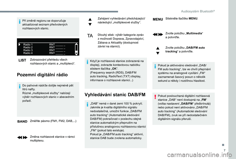 CITROEN JUMPER SPACETOURER 2018 Návod na použití (in Czech) 7
Zobrazování přehledu všech
rozhlasových stanic a „multiplexů“.
Pozemní digitální rádio
Do palivové nádrže dolijte nejméně pět
litrů nafty.
Různé „multiplexové služby“ CITROEN JUMPER SPACETOURER 2018 Návod na použití (in Czech) 7
Zobrazování přehledu všech
rozhlasových stanic a „multiplexů“.
Pozemní digitální rádio
Do palivové nádrže dolijte nejméně pět
litrů nafty.
Různé „multiplexové služby“