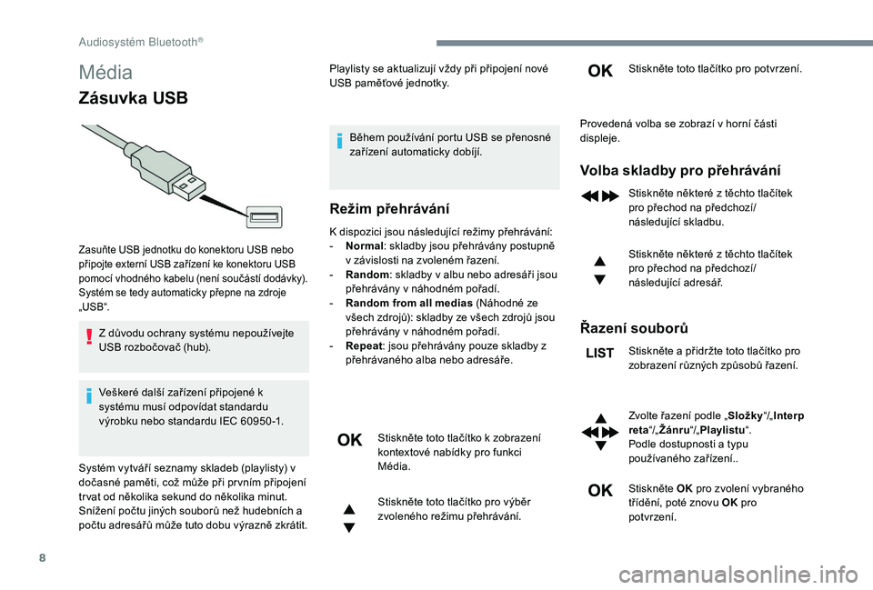CITROEN JUMPER SPACETOURER 2018 Návod na použití (in Czech) 8
Média
Zásuvka USB
Z důvodu ochrany systému nepoužívejte
USB rozbočovač (hub).
Veškeré další zařízení připojené k
systému musí odpovídat standardu
výrobku nebo standardu IEC 6 CITROEN JUMPER SPACETOURER 2018 Návod na použití (in Czech) 8
Média
Zásuvka USB
Z důvodu ochrany systému nepoužívejte
USB rozbočovač (hub).
Veškeré další zařízení připojené k
systému musí odpovídat standardu
výrobku nebo standardu IEC 6