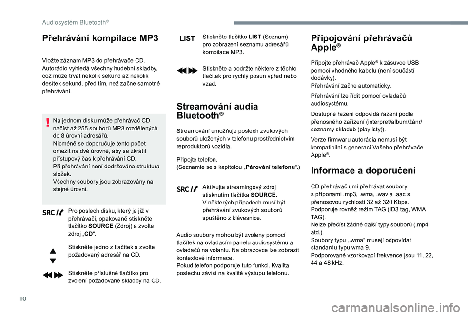 CITROEN JUMPER SPACETOURER 2018 Návod na použití (in Czech) 10
Přehrávání kompilace MP3
Vložte záznam MP3 do přehrávače CD.
Autorádio vyhledá všechny hudební skladby,
což může tr vat několik sekund až několik
desítek sekund, před tím, n CITROEN JUMPER SPACETOURER 2018 Návod na použití (in Czech) 10
Přehrávání kompilace MP3
Vložte záznam MP3 do přehrávače CD.
Autorádio vyhledá všechny hudební skladby,
což může tr vat několik sekund až několik
desítek sekund, před tím, n