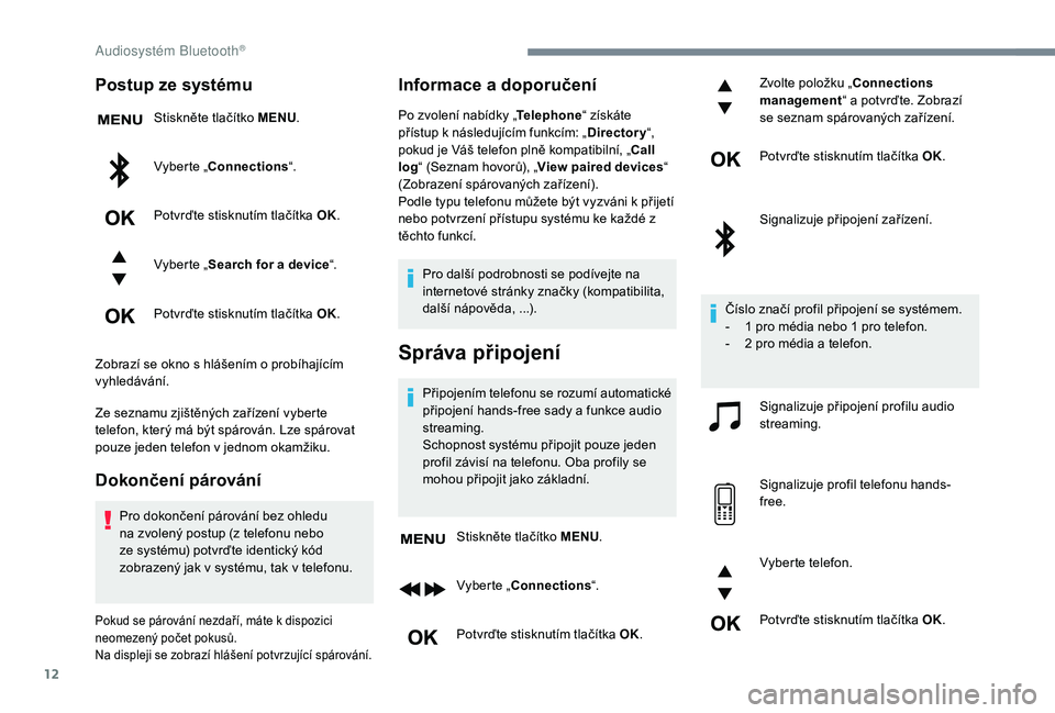 CITROEN JUMPER SPACETOURER 2018 Návod na použití (in Czech) 12
Postup ze systému
Stiskněte tlačítko MENU.
Vyberte „Connections “.
Potvrďte stisknutím tlačítka OK.
Vyberte „ Search for a device “.
Potvrďte stisknutím tlačítka OK.
Zobrazí se CITROEN JUMPER SPACETOURER 2018 Návod na použití (in Czech) 12
Postup ze systému
Stiskněte tlačítko MENU.
Vyberte „Connections “.
Potvrďte stisknutím tlačítka OK.
Vyberte „ Search for a device “.
Potvrďte stisknutím tlačítka OK.
Zobrazí se