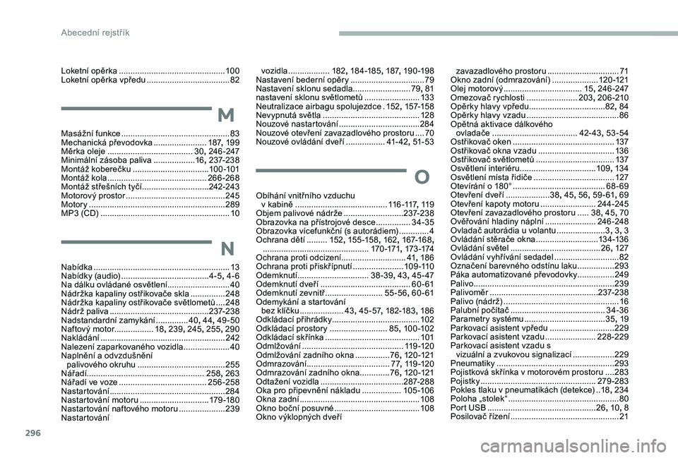CITROEN JUMPER SPACETOURER 2018 Návod na použití (in Czech) 296
vozidla ..................182 , 18 4 -185 , 187, 19 0 -198
Nastavení bederní opěry ................................79
N
astavení sklonu sedadla
.........................79,
81
nastavení CITROEN JUMPER SPACETOURER 2018 Návod na použití (in Czech) 296
vozidla ..................182 , 18 4 -185 , 187, 19 0 -198
Nastavení bederní opěry ................................79
N
astavení sklonu sedadla
.........................79,
81
nastavení