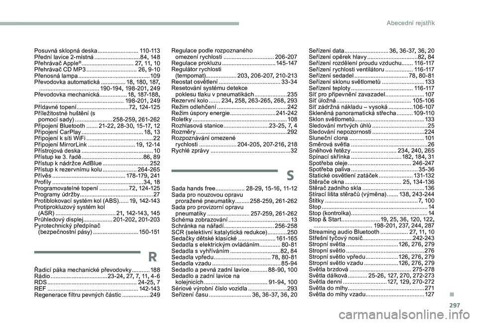 CITROEN JUMPER SPACETOURER 2018 Návod na použití (in Czech) 297
Regulace podle rozpoznaného omezení rychlosti .............................. .206-207
Regulace prokluzu
................................. 14
5 -147
Regulátor rychlosti (tempomat) ......... CITROEN JUMPER SPACETOURER 2018 Návod na použití (in Czech) 297
Regulace podle rozpoznaného omezení rychlosti .............................. .206-207
Regulace prokluzu
................................. 14
5 -147
Regulátor rychlosti (tempomat) .........