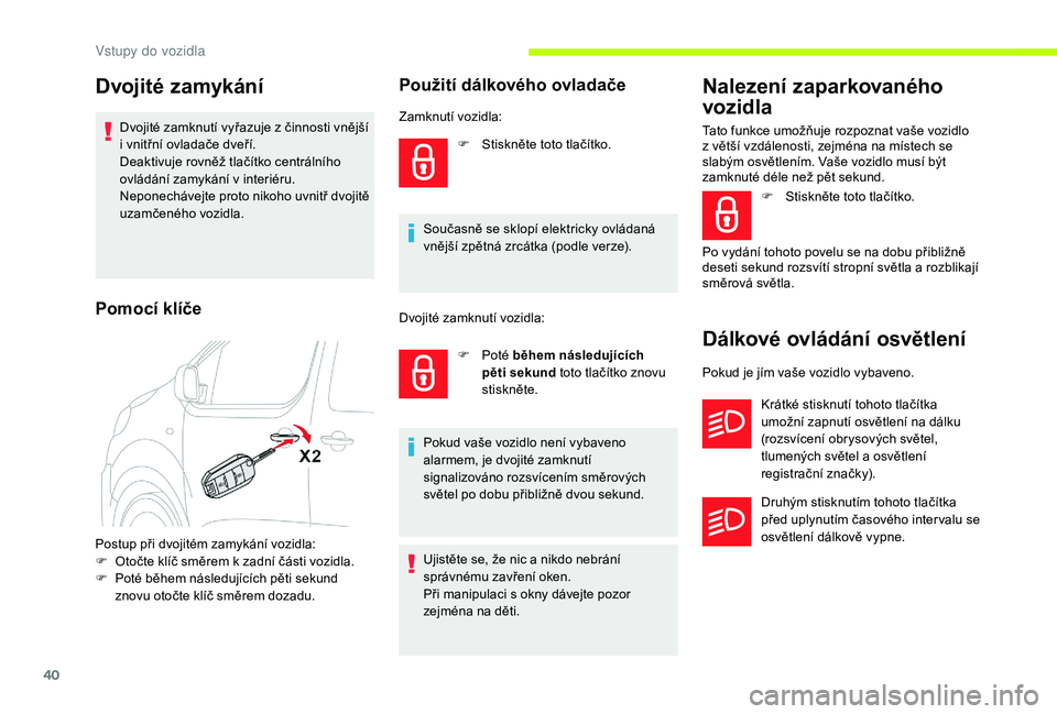 CITROEN JUMPER SPACETOURER 2018 Návod na použití (in Czech) 40
Dvojité zamykání
Dvojité zamknutí vyřazuje z činnosti vnější
i vnitřní ovladače dveří.
Deaktivuje rovněž tlačítko centrálního
ovládání zamykání v
interiéru.
Neponec CITROEN JUMPER SPACETOURER 2018 Návod na použití (in Czech) 40
Dvojité zamykání
Dvojité zamknutí vyřazuje z činnosti vnější
i vnitřní ovladače dveří.
Deaktivuje rovněž tlačítko centrálního
ovládání zamykání v
interiéru.
Neponec