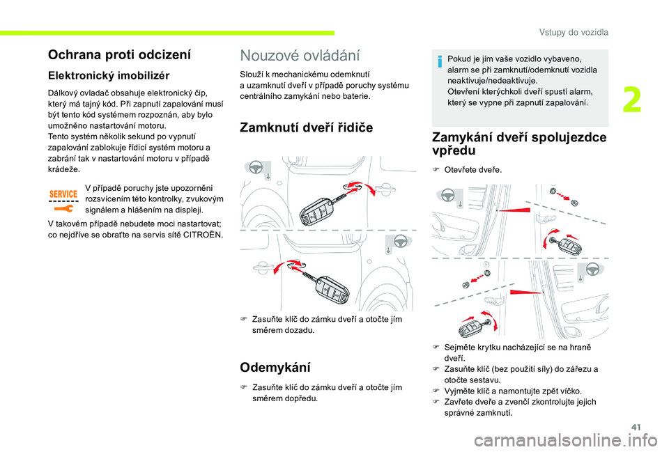 CITROEN JUMPER SPACETOURER 2018 Návod na použití (in Czech) 41
Nouzové ovládání
Zamknutí dveří řidiče
F Zasuňte klíč do zámku dveří a otočte jím směrem dozadu.
Odemykání
F Zasuňte klíč do zámku dveří a otočte jím směrem dopředu. P CITROEN JUMPER SPACETOURER 2018 Návod na použití (in Czech) 41
Nouzové ovládání
Zamknutí dveří řidiče
F Zasuňte klíč do zámku dveří a otočte jím směrem dozadu.
Odemykání
F Zasuňte klíč do zámku dveří a otočte jím směrem dopředu. P