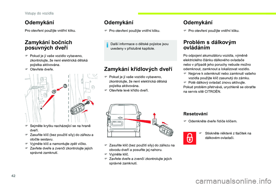 CITROEN JUMPER SPACETOURER 2018 Návod na použití (in Czech) 42
Odemykání
Pro otevření použijte vnitřní kliku.
Zamykání bočních
posuvných dveří
F Pokud je jí vaše vozidlo vybaveno, zkontrolujte, že není elektrická dětská
pojistka aktivov CITROEN JUMPER SPACETOURER 2018 Návod na použití (in Czech) 42
Odemykání
Pro otevření použijte vnitřní kliku.
Zamykání bočních
posuvných dveří
F Pokud je jí vaše vozidlo vybaveno, zkontrolujte, že není elektrická dětská
pojistka aktivov