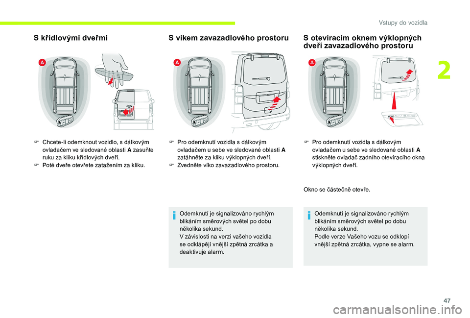 CITROEN JUMPER SPACETOURER 2018 Návod na použití (in Czech) 47
S křídlovými dveřmiS víkem zavazadlového prostoru
Odemknutí je signalizováno rychlým
blikáním směrových světel po dobu
několika sekund.
V
závislosti na verzi vašeho vozidla
se CITROEN JUMPER SPACETOURER 2018 Návod na použití (in Czech) 47
S křídlovými dveřmiS víkem zavazadlového prostoru
Odemknutí je signalizováno rychlým
blikáním směrových světel po dobu
několika sekund.
V
závislosti na verzi vašeho vozidla
se