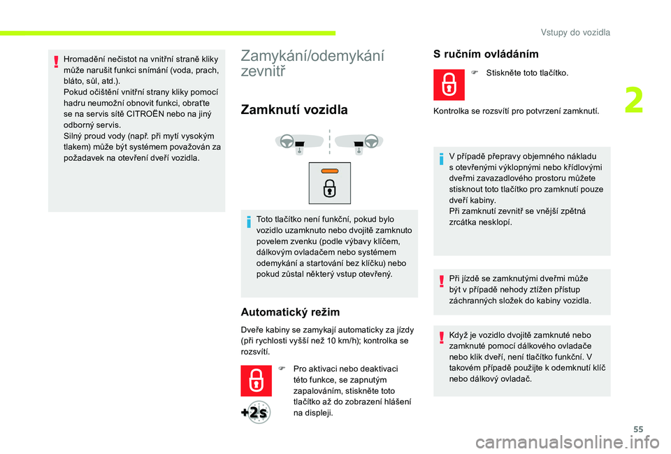 CITROEN JUMPER SPACETOURER 2018 Návod na použití (in Czech) 55
Hromadění nečistot na vnitřní straně kliky
může narušit funkci snímání (voda, prach,
bláto, sůl, atd.).
Pokud očištění vnitřní strany kliky pomocí
hadru neumožní obnovit f CITROEN JUMPER SPACETOURER 2018 Návod na použití (in Czech) 55
Hromadění nečistot na vnitřní straně kliky
může narušit funkci snímání (voda, prach,
bláto, sůl, atd.).
Pokud očištění vnitřní strany kliky pomocí
hadru neumožní obnovit f