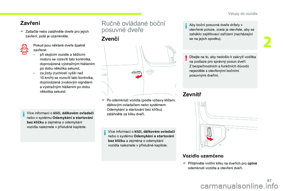 CITROEN JUMPER SPACETOURER 2018 Návod na použití (in Czech) 57
Zavření
F Zatlačte nebo zatáhněte dveře pro jejich zavření, poté je uzamkněte.
Pokud jsou některé dveře špatně
zavřené:
-
p
ři stojícím vozidle a běžícím
motoru se rozs CITROEN JUMPER SPACETOURER 2018 Návod na použití (in Czech) 57
Zavření
F Zatlačte nebo zatáhněte dveře pro jejich zavření, poté je uzamkněte.
Pokud jsou některé dveře špatně
zavřené:
-
p
ři stojícím vozidle a běžícím
motoru se rozs