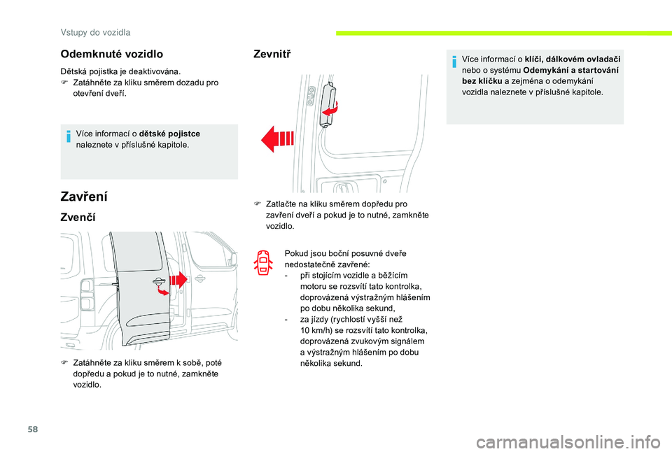 CITROEN JUMPER SPACETOURER 2018 Návod na použití (in Czech) 58
Odemknuté vozidlo
Dětská pojistka je deaktivována.
F Z atáhněte za kliku směrem dozadu pro
otevření dveří.
Více informací o dětské pojistce
naleznete v
příslušné kapitole.
Za CITROEN JUMPER SPACETOURER 2018 Návod na použití (in Czech) 58
Odemknuté vozidlo
Dětská pojistka je deaktivována.
F Z atáhněte za kliku směrem dozadu pro
otevření dveří.
Více informací o dětské pojistce
naleznete v
příslušné kapitole.
Za