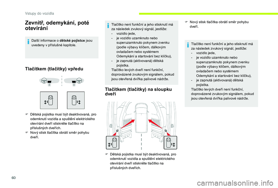 CITROEN JUMPER SPACETOURER 2018  Návod na použití (in Czech) 60
Zevnitř, odemykání, poté 
otevírání
Další informace o dětské pojistce jsou 
u vedeny v   příslušné kapitole.
Tlačítkem (tlačítky) vpředu
F Dětská pojistka musí být deaktivov