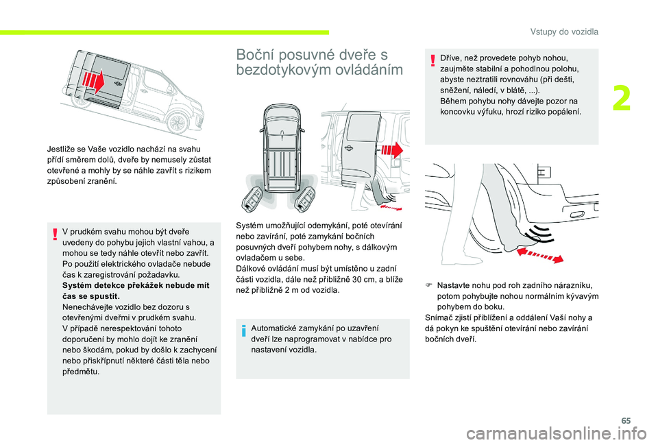 CITROEN JUMPER SPACETOURER 2018 Návod na použití (in Czech) 65
Jestliže se Vaše vozidlo nachází na svahu
přídí směrem dolů, dveře by nemusely zůstat
otevřené a mohly by se náhle zavřít s rizikem
způsobení zranění.V prudkém svahu mohou b CITROEN JUMPER SPACETOURER 2018 Návod na použití (in Czech) 65
Jestliže se Vaše vozidlo nachází na svahu
přídí směrem dolů, dveře by nemusely zůstat
otevřené a mohly by se náhle zavřít s rizikem
způsobení zranění.V prudkém svahu mohou b