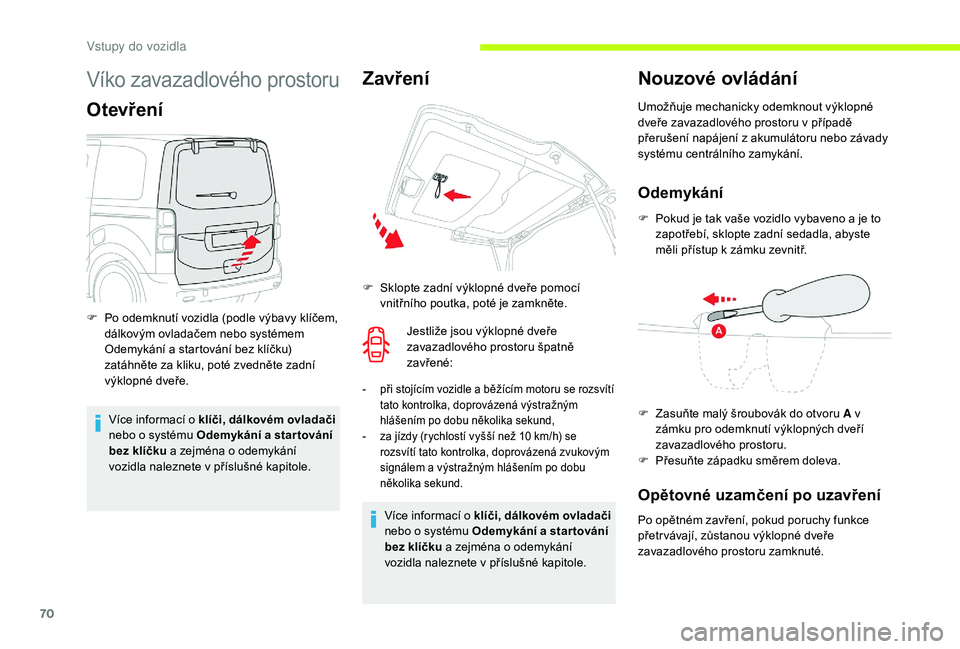 CITROEN JUMPER SPACETOURER 2018 Návod na použití (in Czech) 70
Víko zavazadlového prostoru
Otevření
Více informací o klíči, dálkovém ovladači
nebo o systému Odemykání a star tování
bez klíčku a zejména o
odemykání
vozidla naleznete CITROEN JUMPER SPACETOURER 2018 Návod na použití (in Czech) 70
Víko zavazadlového prostoru
Otevření
Více informací o klíči, dálkovém ovladači
nebo o systému Odemykání a star tování
bez klíčku a zejména o
odemykání
vozidla naleznete
