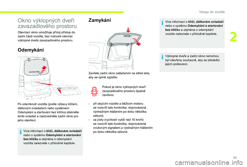 CITROEN JUMPER SPACETOURER 2018 Návod na použití (in Czech) 71
Okno výklopných dveří
zavazadlového prostoru
Otevírací okno umožňuje přímý přístup do
zadní části vozidla, bez nutnosti otevírat
výklopné dveře zavazadlového prostoru.
Odem CITROEN JUMPER SPACETOURER 2018 Návod na použití (in Czech) 71
Okno výklopných dveří
zavazadlového prostoru
Otevírací okno umožňuje přímý přístup do
zadní části vozidla, bez nutnosti otevírat
výklopné dveře zavazadlového prostoru.
Odem
