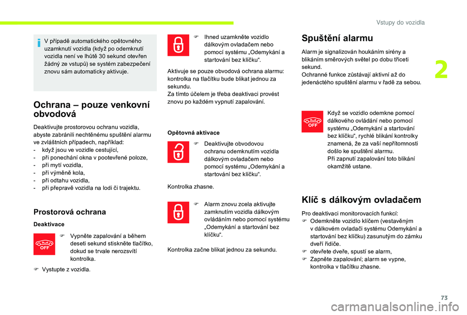 CITROEN JUMPER SPACETOURER 2018 Návod na použití (in Czech) 73
V případě automatického opětovného
uzamknutí vozidla (když po odemknutí
vozidla není ve lhůtě 30 sekund otevřen
žádný ze vstupů) se systém zabezpečení
znovu sám automaticky CITROEN JUMPER SPACETOURER 2018 Návod na použití (in Czech) 73
V případě automatického opětovného
uzamknutí vozidla (když po odemknutí
vozidla není ve lhůtě 30 sekund otevřen
žádný ze vstupů) se systém zabezpečení
znovu sám automaticky