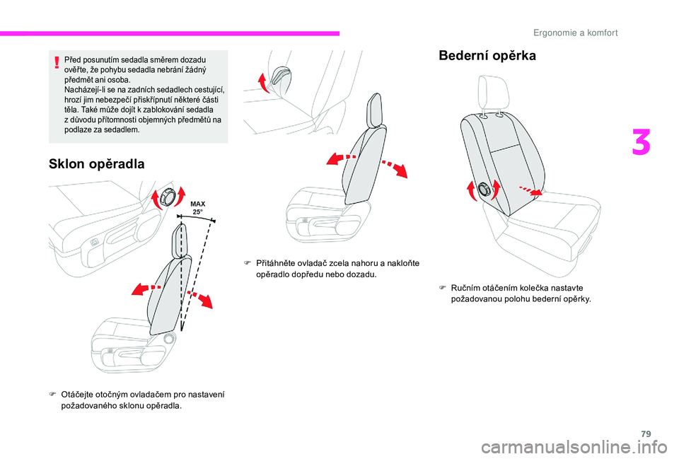 CITROEN JUMPER SPACETOURER 2018 Návod na použití (in Czech) 79
Před posunutím sedadla směrem dozadu
ověř te, že pohybu sedadla nebrání žádný
předmět ani osoba.
Nacházejí-li se na zadních sedadlech cestující,
hrozí jim nebezpečí přiskř CITROEN JUMPER SPACETOURER 2018 Návod na použití (in Czech) 79
Před posunutím sedadla směrem dozadu
ověř te, že pohybu sedadla nebrání žádný
předmět ani osoba.
Nacházejí-li se na zadních sedadlech cestující,
hrozí jim nebezpečí přiskř