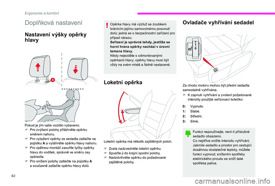 CITROEN JUMPER SPACETOURER 2018 Návod na použití (in Czech) 82
Doplňková nastavení
Nastavení výšky opěrky
hlavy
Pokud je jím vaše vozidlo vybaveno.
F P ro zvýšení polohy přitáhněte opěrku
směrem nahoru.
F
P
ro vytažení opěrky ze sedadl CITROEN JUMPER SPACETOURER 2018 Návod na použití (in Czech) 82
Doplňková nastavení
Nastavení výšky opěrky
hlavy
Pokud je jím vaše vozidlo vybaveno.
F P ro zvýšení polohy přitáhněte opěrku
směrem nahoru.
F
P
ro vytažení opěrky ze sedadl