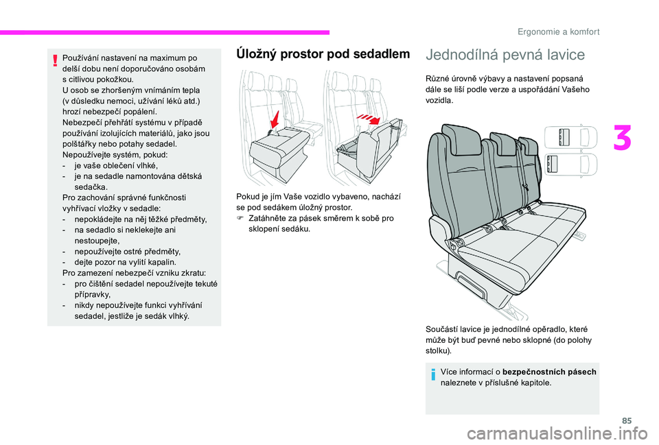 CITROEN JUMPER SPACETOURER 2018 Návod na použití (in Czech) 85
Používání nastavení na maximum po
delší dobu není doporučováno osobám
s citlivou pokožkou.
U osob se zhoršeným vnímáním tepla
(v
důsledku nemoci, užívání léků atd.)
h CITROEN JUMPER SPACETOURER 2018 Návod na použití (in Czech) 85
Používání nastavení na maximum po
delší dobu není doporučováno osobám
s citlivou pokožkou.
U osob se zhoršeným vnímáním tepla
(v
důsledku nemoci, užívání léků atd.)
h