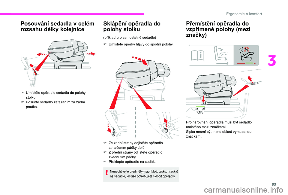 CITROEN JUMPER SPACETOURER 2018 Návod na použití (in Czech) 93
Posouvání sedadla v celém
rozsahu délky kolejnice
F Umístěte opěradlo sedadla do polohy stolku.
F
P
osuňte sedadlo zatažením za zadní
poutko.
Sklápění opěradla do
polohy stolku CITROEN JUMPER SPACETOURER 2018 Návod na použití (in Czech) 93
Posouvání sedadla v celém
rozsahu délky kolejnice
F Umístěte opěradlo sedadla do polohy stolku.
F
P
osuňte sedadlo zatažením za zadní
poutko.
Sklápění opěradla do
polohy stolku